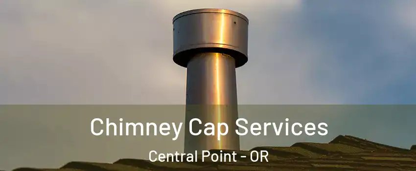  Chimney Cap Services Central Point - OR