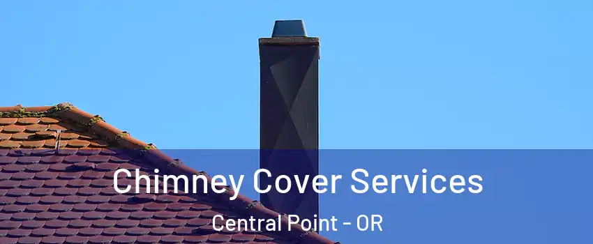  Chimney Cover Services Central Point - OR