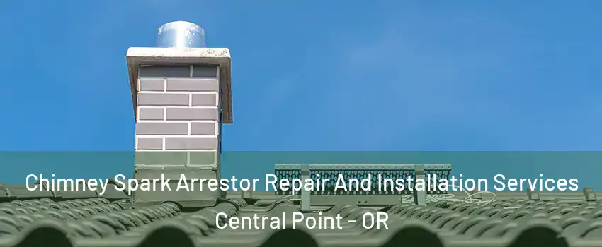  Chimney Spark Arrestor Repair And Installation Services Central Point - OR