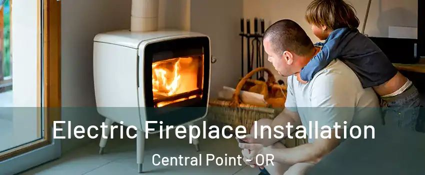  Electric Fireplace Installation Central Point - OR