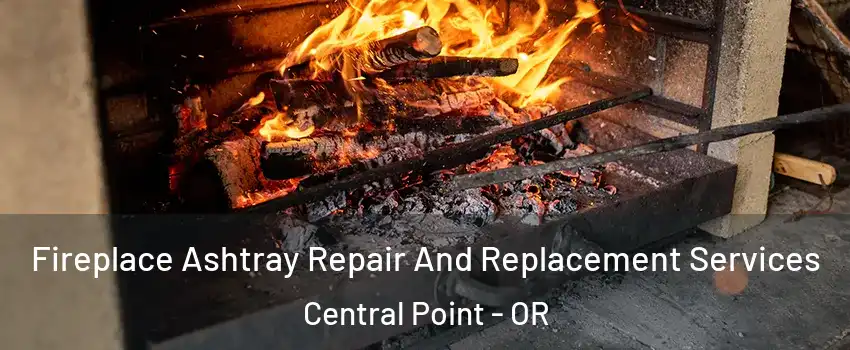 Fireplace Ashtray Repair And Replacement Services Central Point - OR