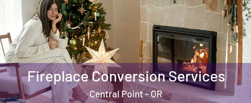  Fireplace Conversion Services Central Point - OR