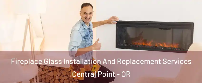  Fireplace Glass Installation And Replacement Services Central Point - OR