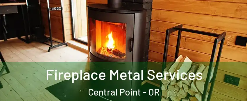  Fireplace Metal Services Central Point - OR