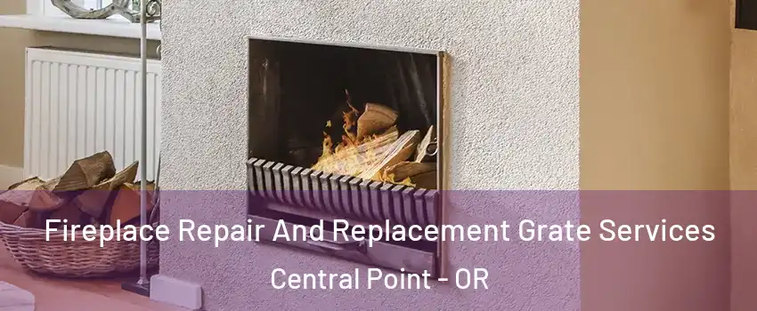 Fireplace Repair And Replacement Grate Services Central Point - OR