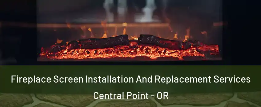 Fireplace Screen Installation And Replacement Services Central Point - OR