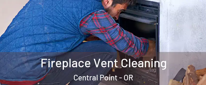  Fireplace Vent Cleaning Central Point - OR