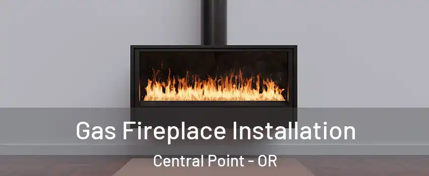  Gas Fireplace Installation Central Point - OR