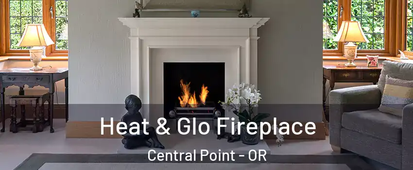  Heat & Glo Fireplace Central Point - OR