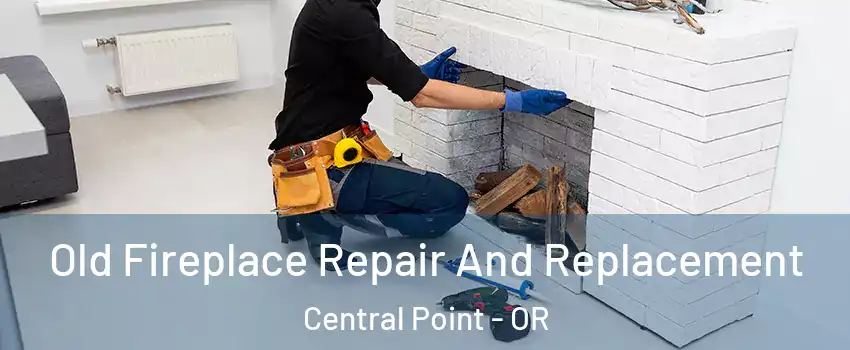  Old Fireplace Repair And Replacement Central Point - OR