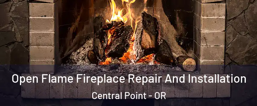 Open Flame Fireplace Repair And Installation Central Point - OR