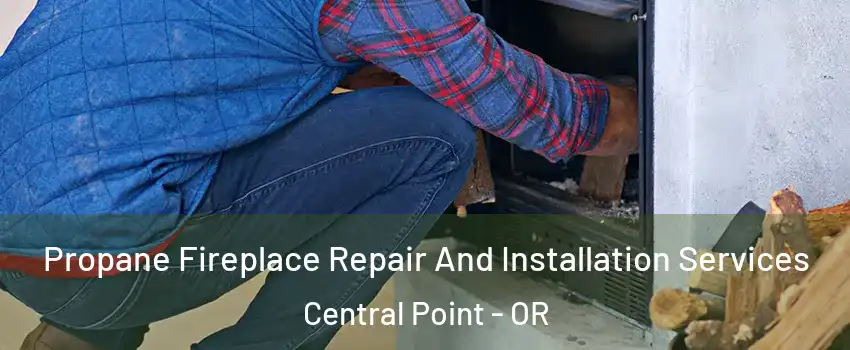  Propane Fireplace Repair And Installation Services Central Point - OR