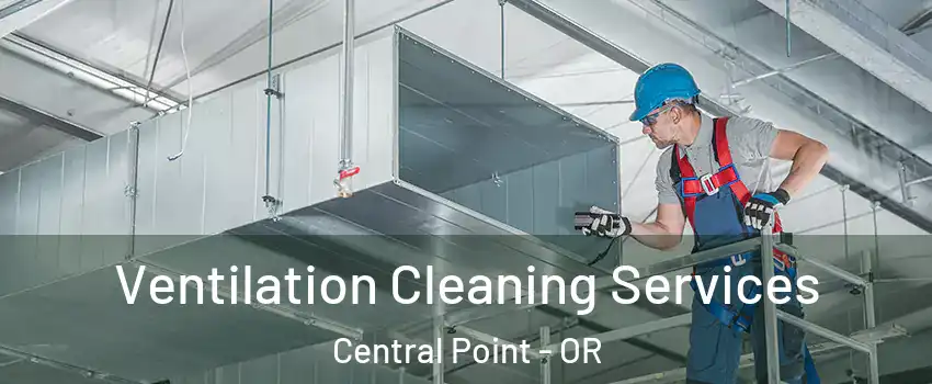 Ventilation Cleaning Services Central Point - OR