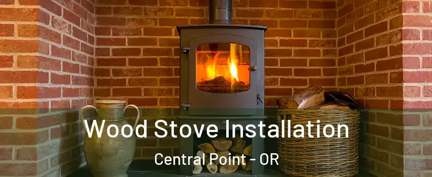  Wood Stove Installation Central Point - OR